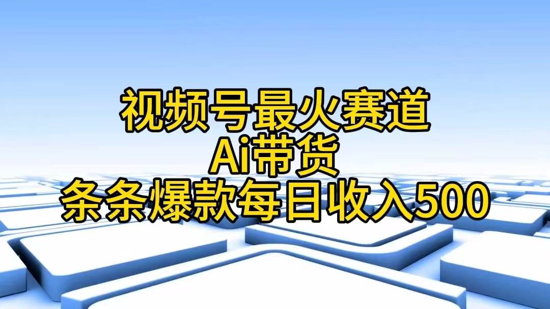 图片[1]-视频号最火赛道——Ai带货条条爆款每日收入500-星璨学社