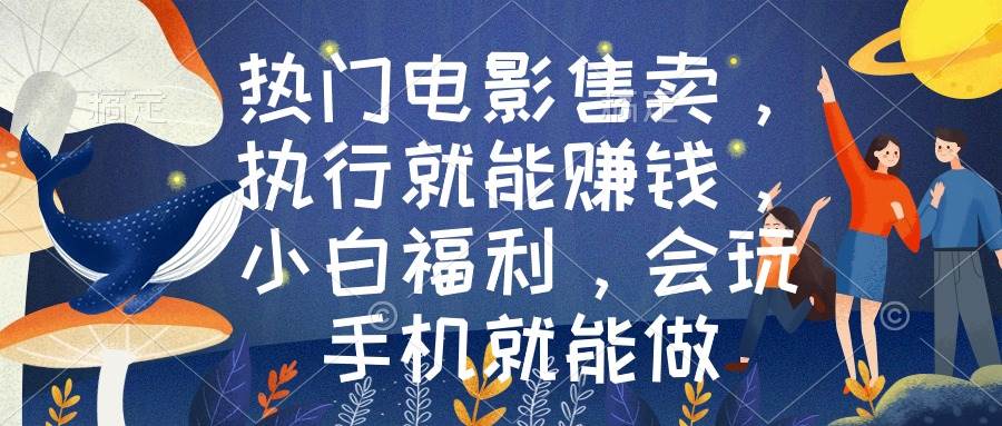 图片[1]-热门电影售卖，执行就能赚钱，小白福利，会玩手机就能做-星璨学社