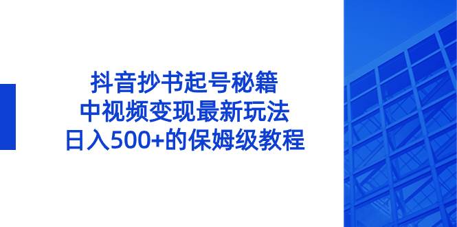 图片[1]-抖音抄书起号秘籍，中视频变现最新玩法，日入500+的保姆级教程！-星璨学社
