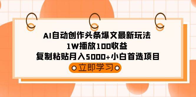 图片[1]-AI自动创作头条爆文最新玩法 1W播放100收益 复制粘贴月入5000+小白首选项目-星璨学社