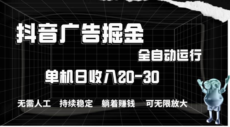 抖音广告掘金，单机产值20-30，全程自动化操作-星璨学社