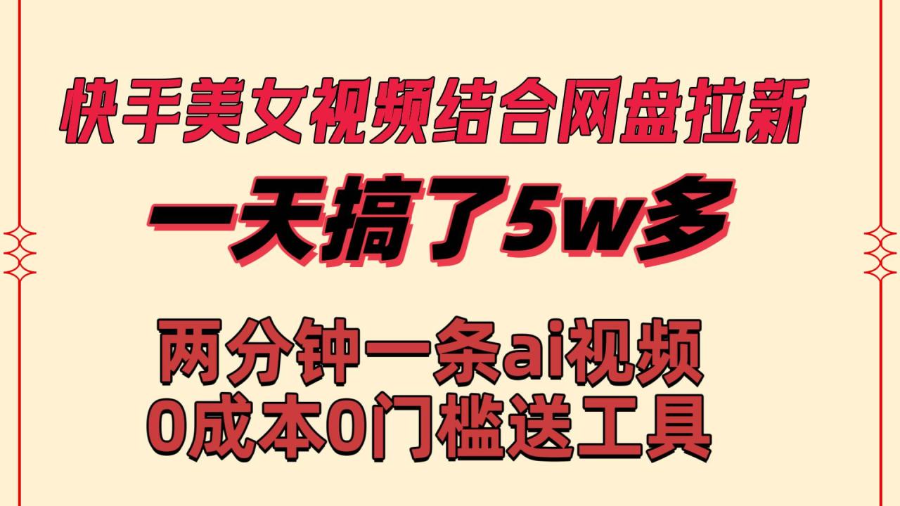 图片[1]-快手美女视频结合网盘拉新，一天搞了50000 两分钟一条Ai原创视频，0成…-星璨学社