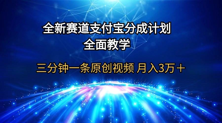 全新赛道  支付宝分成计划，全面教学 三分钟一条原创视频 月入3万＋-星璨学社