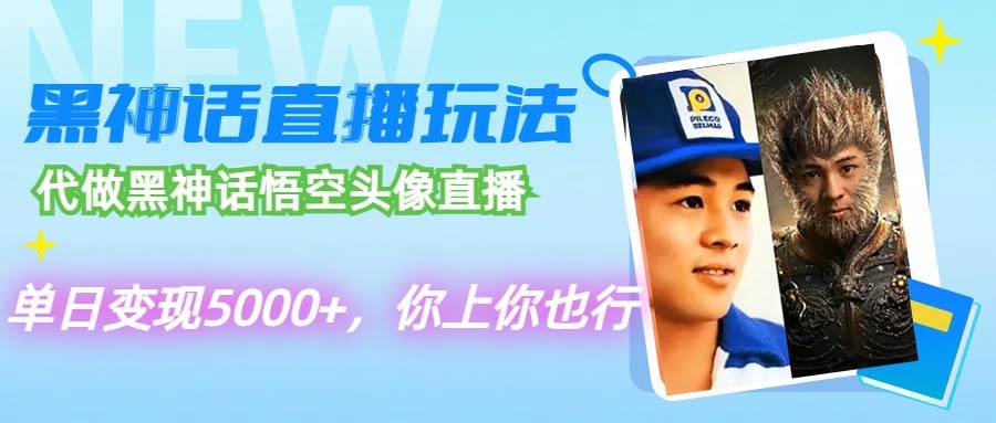 代做黑神话悟空头像直播，单日变现5000+，你上你也行-星璨学社