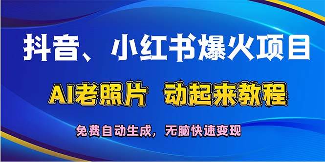 抖音、小红书爆火项目：AI老照片动起来教程，免费自动生成，无脑快速变…-星璨学社
