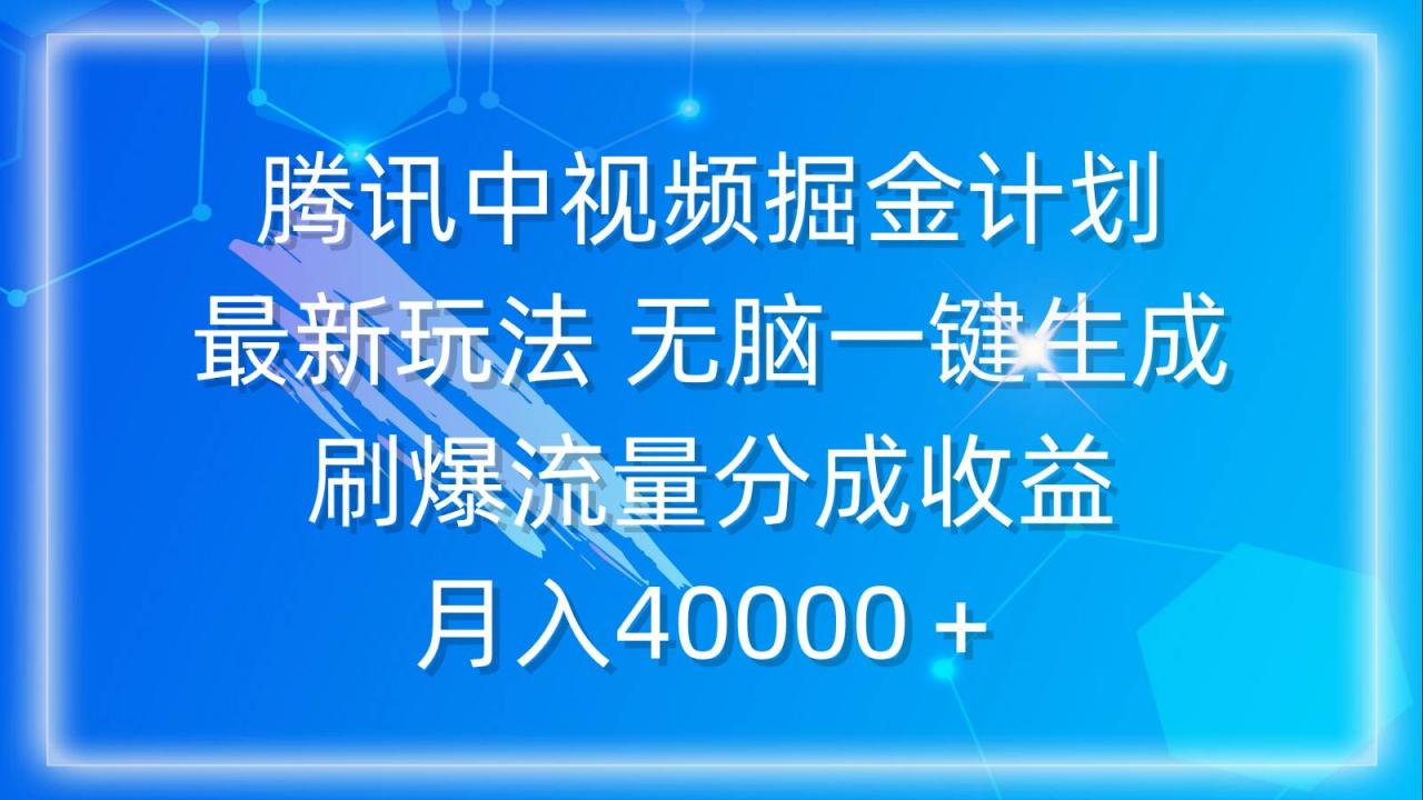 腾讯中视频掘金计划，最新玩法 无脑一键生成 刷爆流量分成收益 月入40000＋-星璨学社