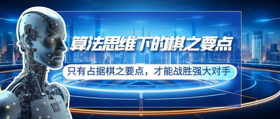 算法思维下的棋之要点：只有占据棋之要点，才能战胜强大对手（20节）-星璨学社