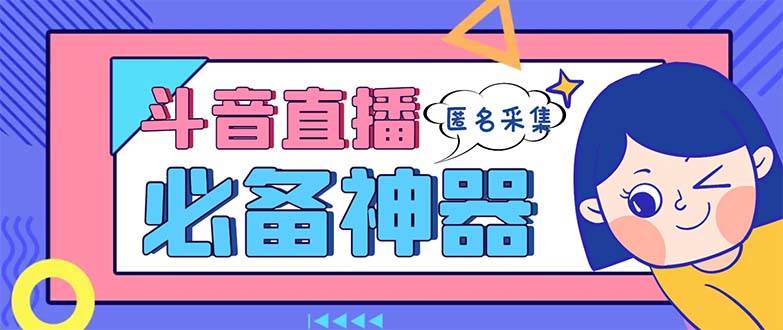 图片[1]-最新斗音直播间采集，支持采集连麦匿名直播间，精准获客神器【采集脚本+使用教程】-星璨学社