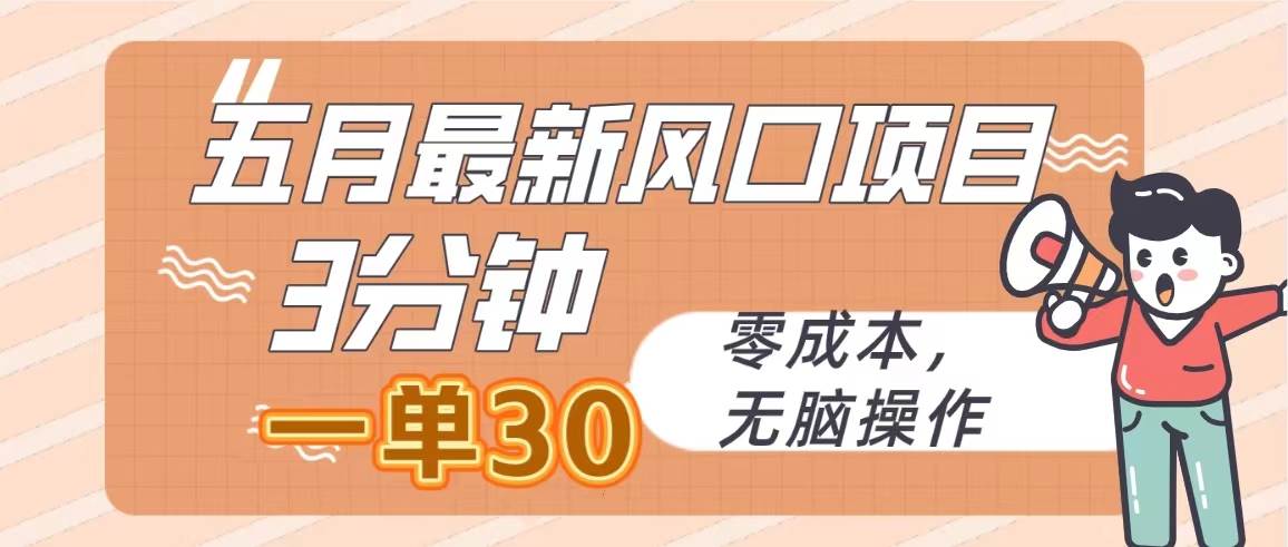 五月最新风口项目，3分钟一单30，零成本，无脑操作-星璨学社
