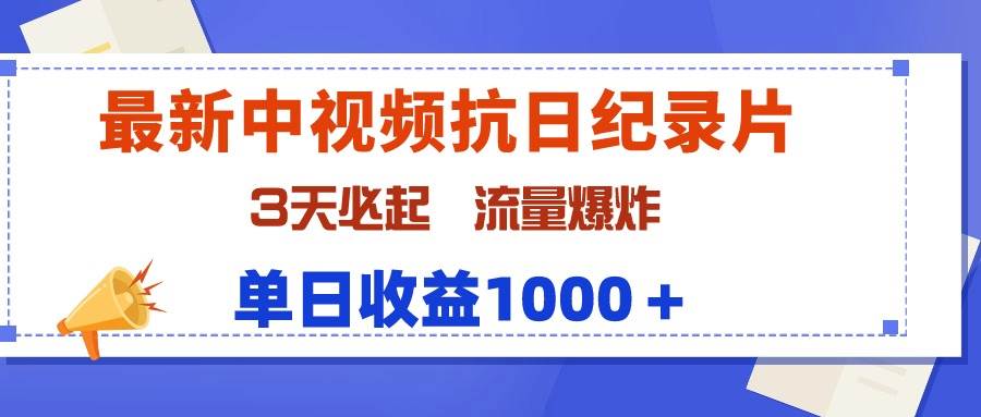 最新中视频抗日纪录片，3天必起，流量爆炸，单日收益1000＋-星璨学社