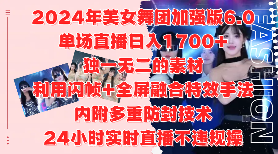2024年美女舞团加强版6.0，单场直播日入1700+，独一无二的素材，利用闪帧+全屏融合特效手法，内附多重防封技术-星璨学社
