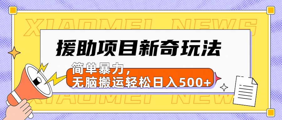 援助项目新奇玩法，简单暴力，无脑搬运轻松日入500+【日入500很简单】-星璨学社