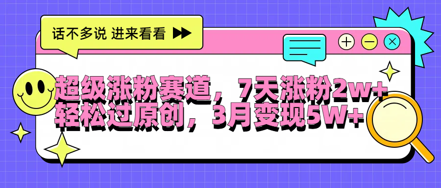 超级涨粉赛道，每天半小时，7天涨粉2W+，轻松过原创，3月变现5W+-星璨学社