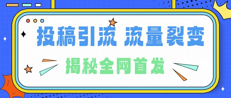 图片[1]-所有导师都在和你说的独家裂变引流到底是什么首次揭秘全网首发，24年最强引流，什么是投稿引流裂变流量，保姆及揭秘-星璨学社