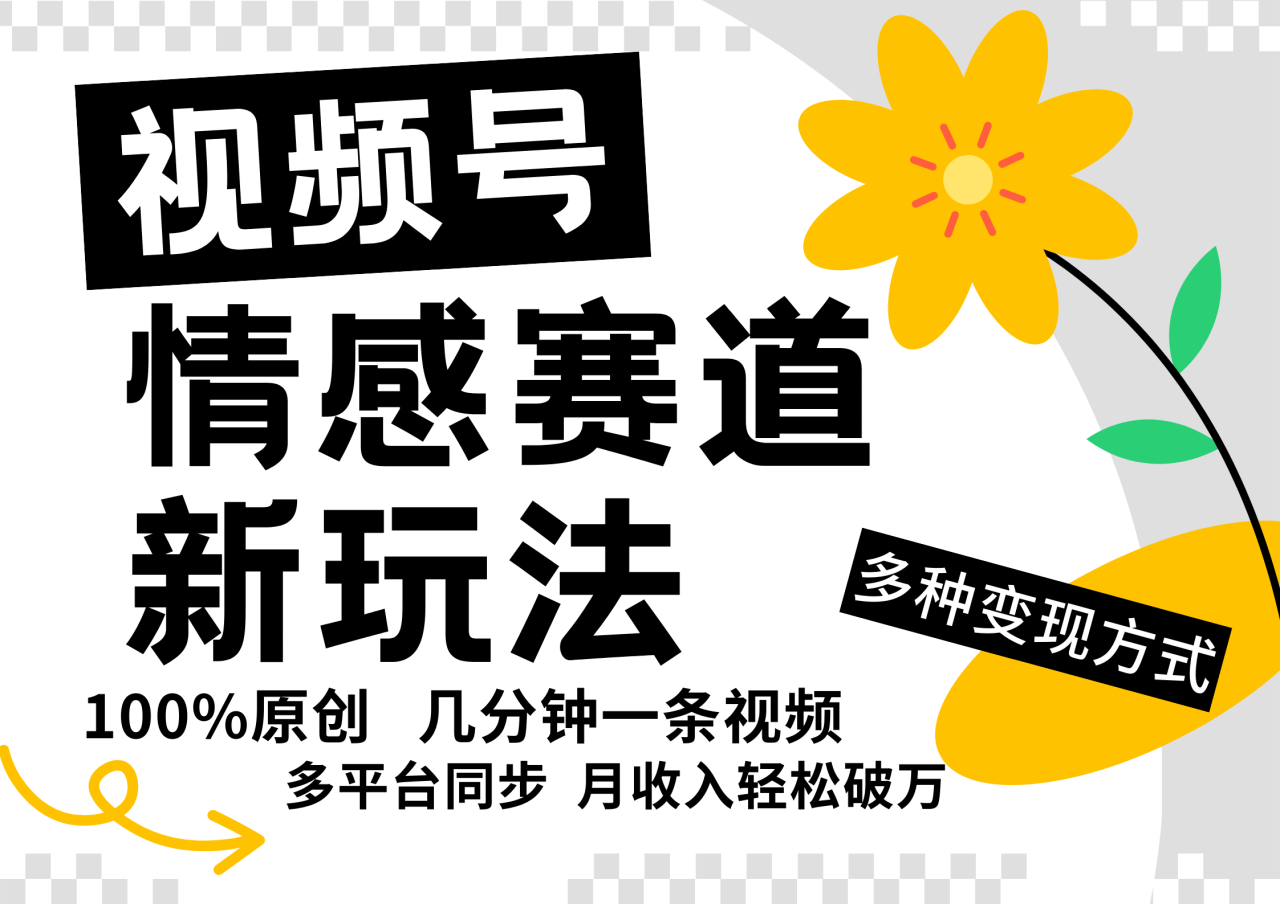 视频号情感赛道全新玩法，日入500+，5分钟一条原创视频，操作简单易上手，-星璨学社