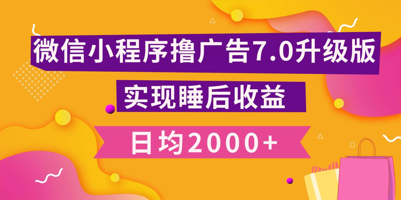 小程序撸广告最新7.0玩法，日均2000+ 全新升级玩法-小白可做-星璨学社