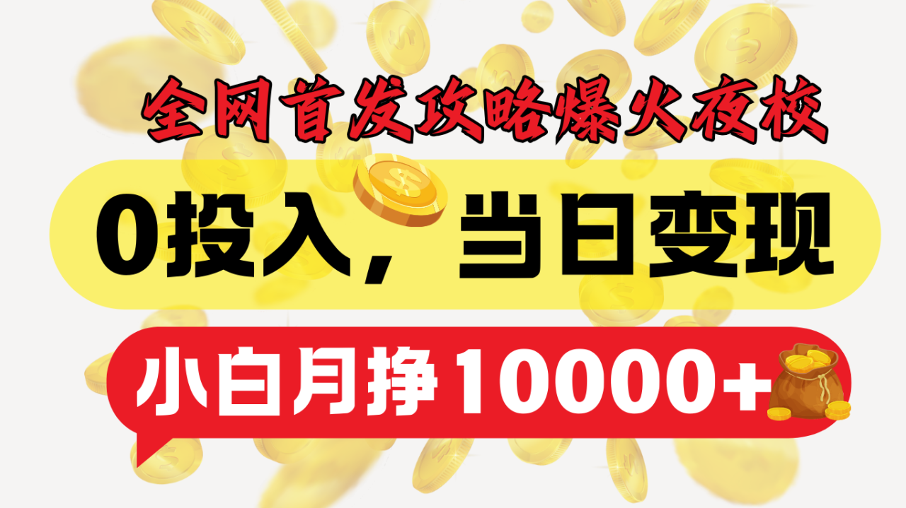 图片[1]-全网首发！爆火夜校，0投入，当日变现，小白轻松月入1w+-星璨学社