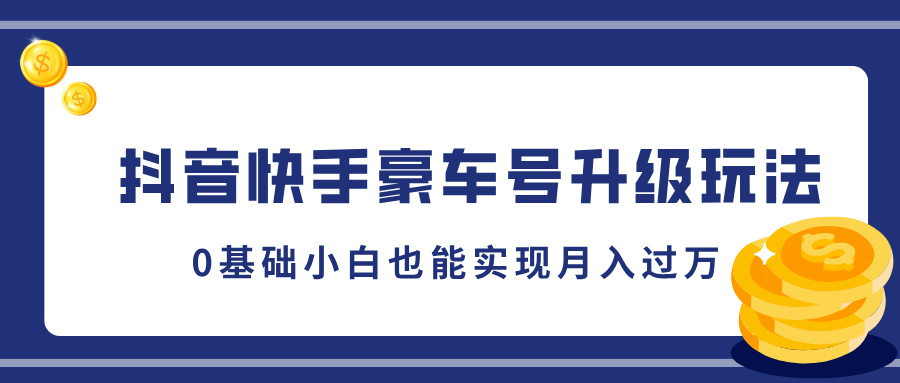 抖音快手豪车号升级玩法，5分钟一条作品，0基础小白也能实现月入过万-星璨学社