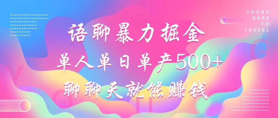 语聊暴力掘金，聊聊天就能赚钱，单人单日单产500+，小白也能无脑做，-星璨学社