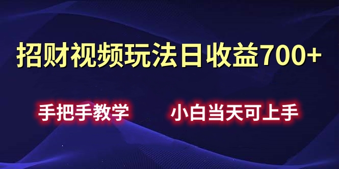 招财视频玩法日收益700+手把手教学，小白当天可上手-星璨学社