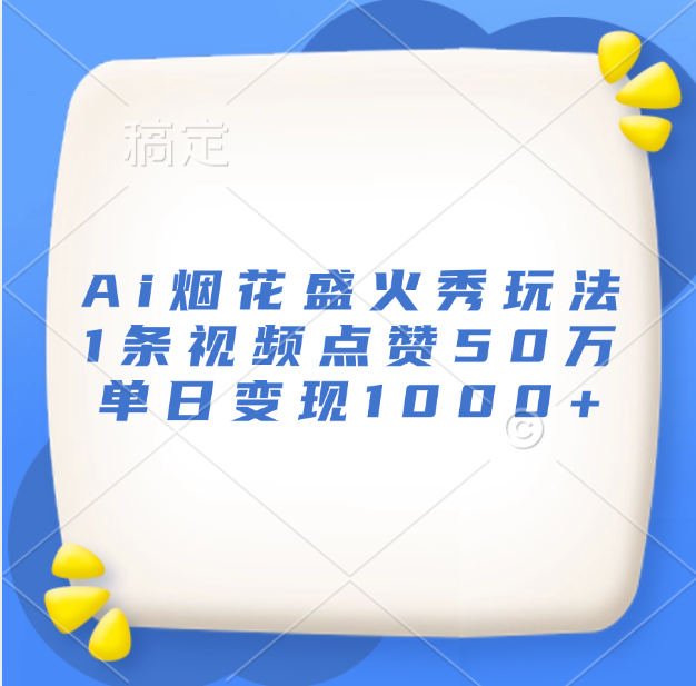 最新Ai烟花盛火秀玩法，1条视频点赞50万，单日变现1000+-星璨学社
