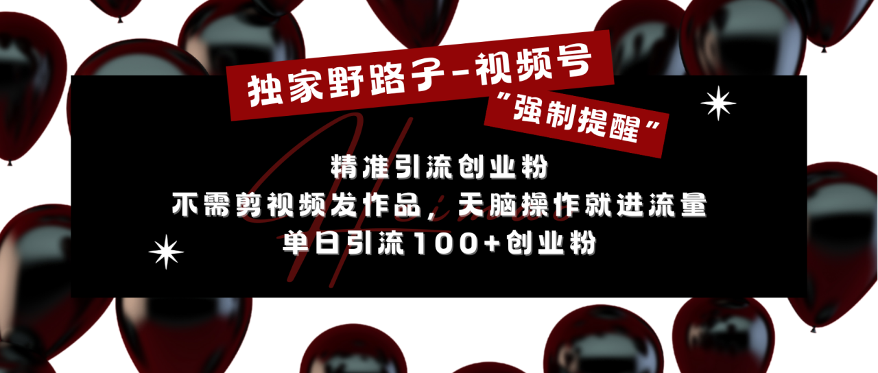 独家野路子利用视频号“强制提醒”，精准引流创业粉 不需剪视频发作品，无脑操作就进流量，单日引流100+创业粉-星璨学社