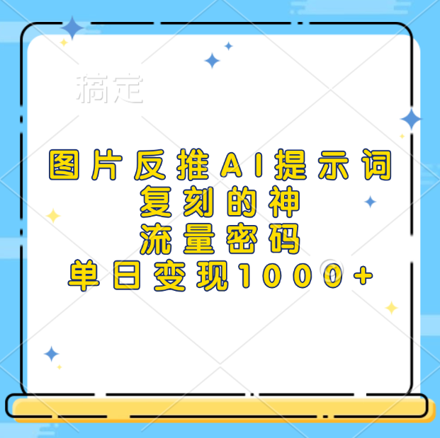 图片反推AI提示词，复刻的神，流量密码，单日变现1000+-星璨学社