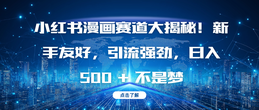 小红书漫画赛道大揭秘！新手友好，引流强劲，日入 500 + 不是梦-星璨学社