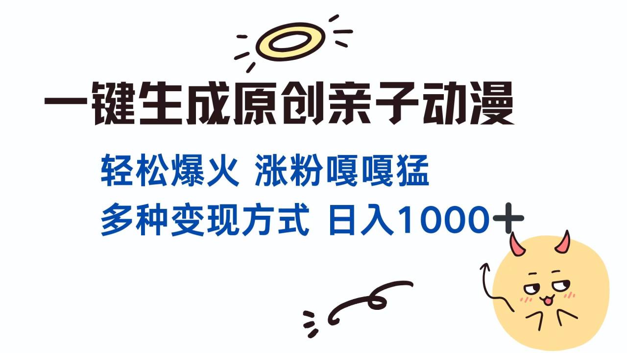 图片[1]-一键生成原创亲子动漫 轻松爆火 涨粉嘎嘎猛多种变现方式 日入1000+-星璨学社