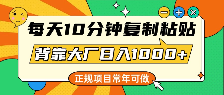 每天10分钟，复制粘贴，背靠大厂日入1000+，正规项目，常年可做-星璨学社