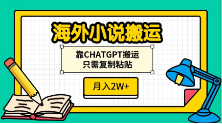 海外小说搬运，靠CHATGPT搬运，只需复制粘贴，月入2W+-星璨学社