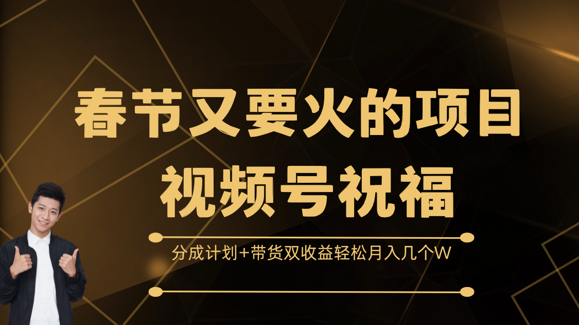 春节又要火的项目，视频号祝福，分成计划+带货双收益，轻松月入几个W-星璨学社