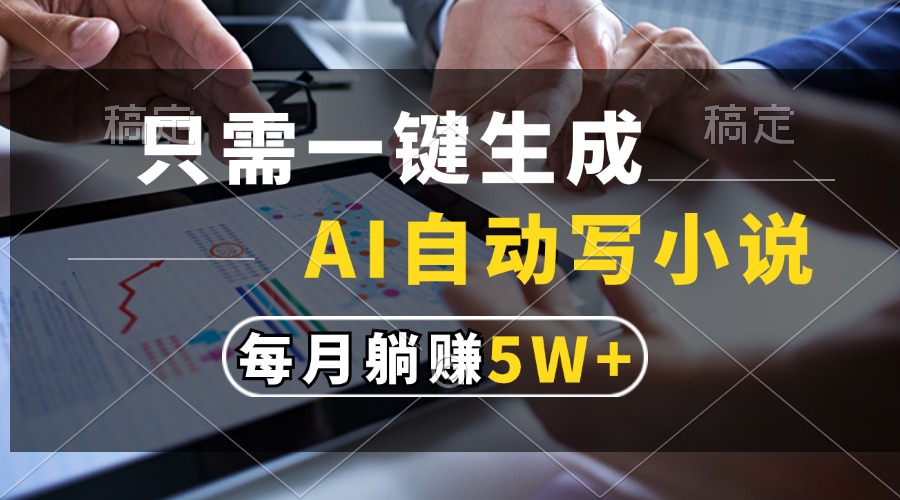 只需一键生成，AI自动写小说，每月躺赚5w+-星璨学社