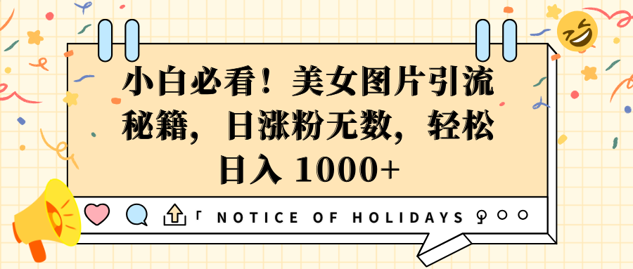 小白必看！美女图片引流秘籍，日涨粉无数，轻松日入 1000+-星璨学社
