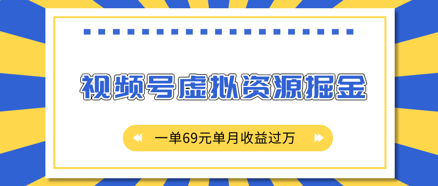 外面收费2980的项目，视频号虚拟资源掘金，一单69元单月收益过万-星璨学社