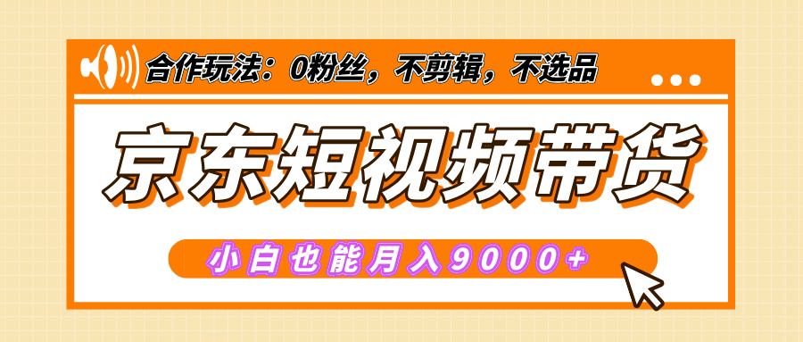 【揭秘】京东短视频带货，小白也能月入9000+（附详细教程）-星璨学社
