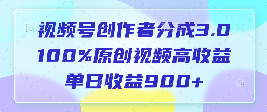 视频号创作者分成3.0，100%原创视频高收益，单日收益900+-星璨学社