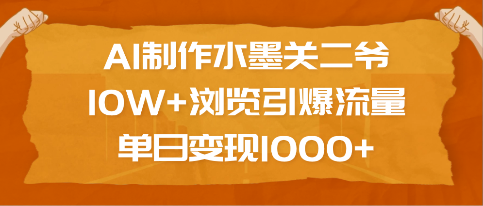 AI制作水墨关二爷，10W+浏览引爆流量，单日变现1000+-星璨学社