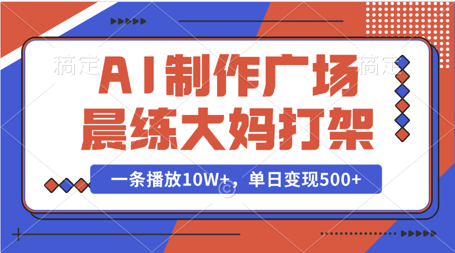 AI制作广场晨练大妈打架，一条播放10W+，单日变现500+-星璨学社