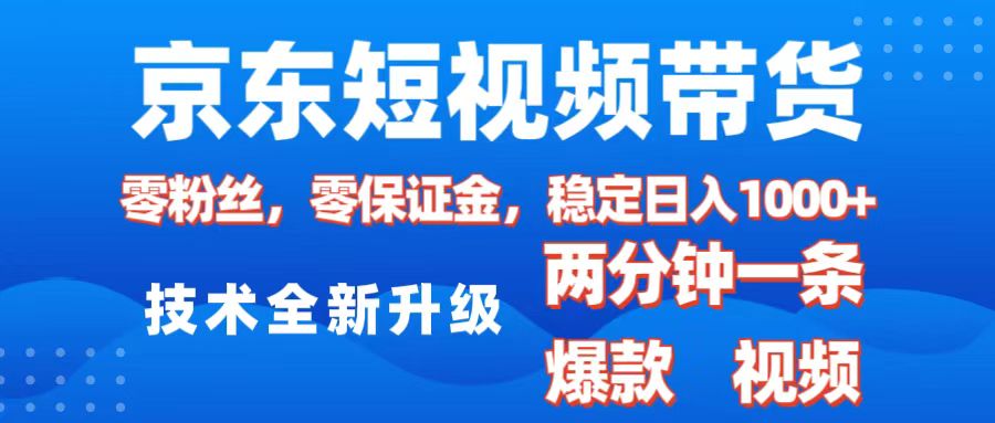京东短视频带货，2025火爆项目，0粉丝，0保证金，操作简单，2分钟一条原创视频，日入1000+-星璨学社