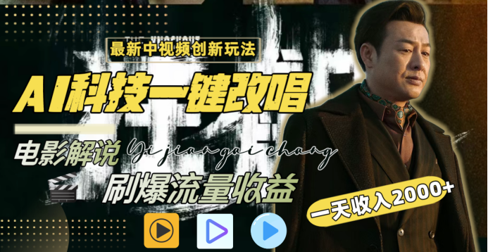 最新中视频创新玩法，AI科技一键改唱电影解说，刷爆流量收益，一天变现2000+-星璨学社