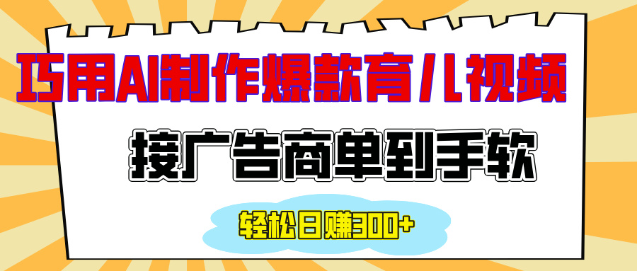 用AI制作情感育儿爆款视频，接广告商单到手软，日入300+-星璨学社