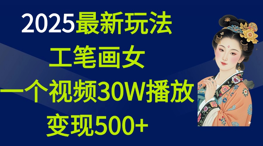 2025最新玩法，工笔画美女，一个视频30万播放变现500+-星璨学社