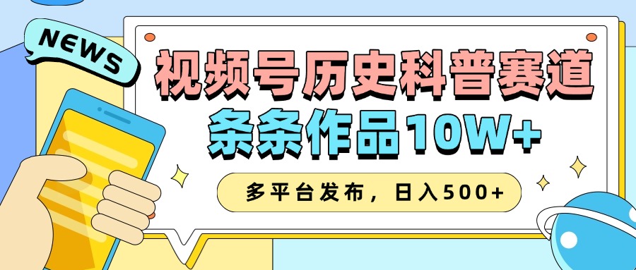 2025视频号历史科普赛道，AI一键生成，条条作品10W+，多平台发布，收益翻倍-星璨学社