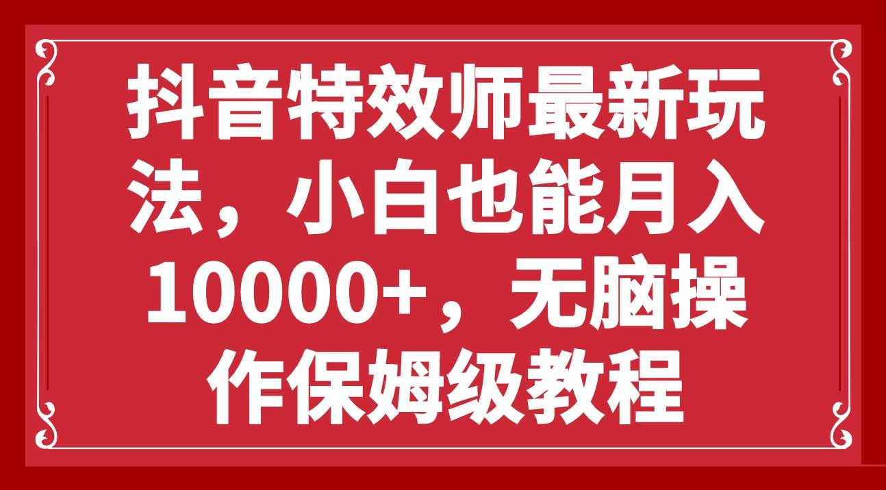 抖音特效师最新玩法，小白也能月入10000+，无脑操作保姆级教程-星璨学社