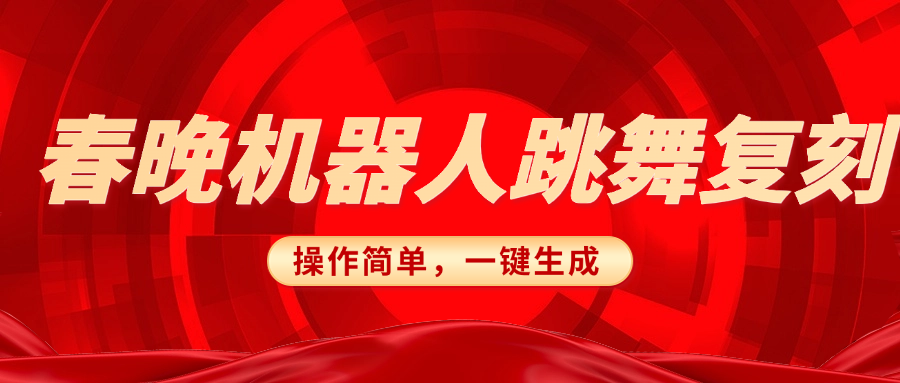 春晚机器人复刻，AI机器人搞怪赛道，操作简单适合，一键去重，无脑搬运实现日入300+（详细教程）-星璨学社