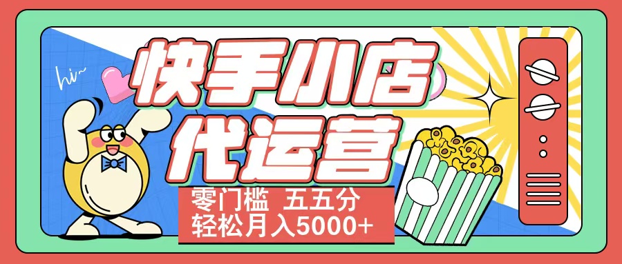 快手小店代运营 零门槛 五五分轻松月入5000+-星璨学社