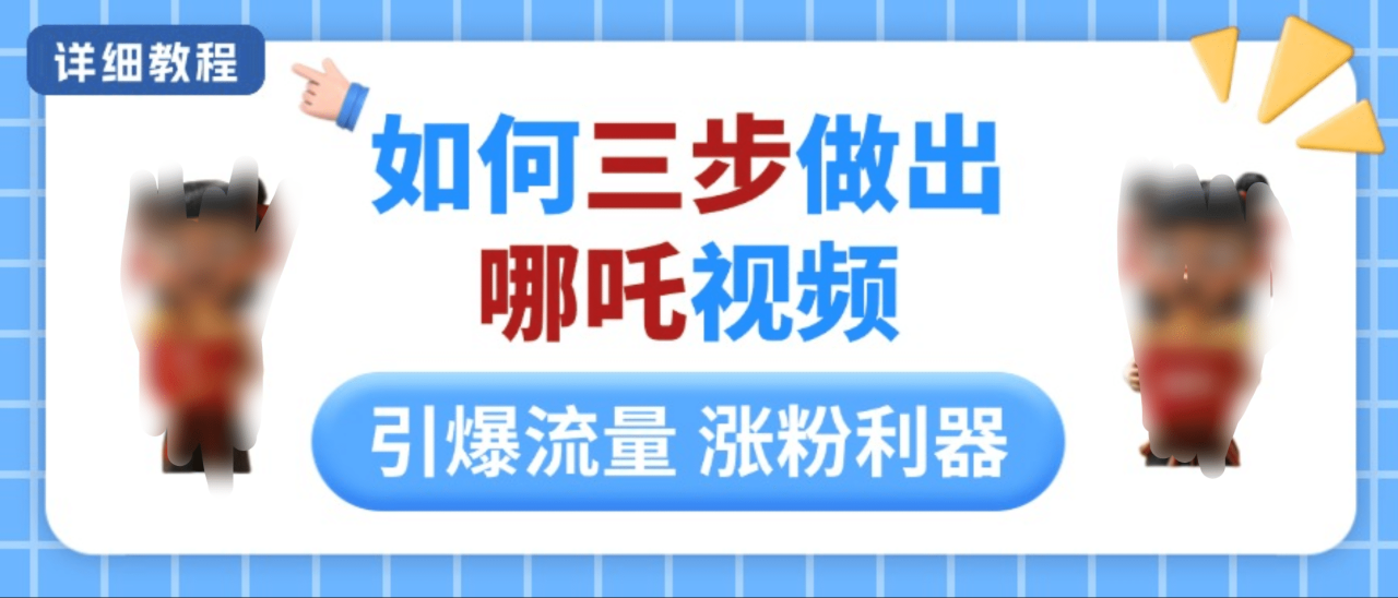 如何三步做出哪吒视频，引爆流量轻松涨粉，详细教程-星璨学社