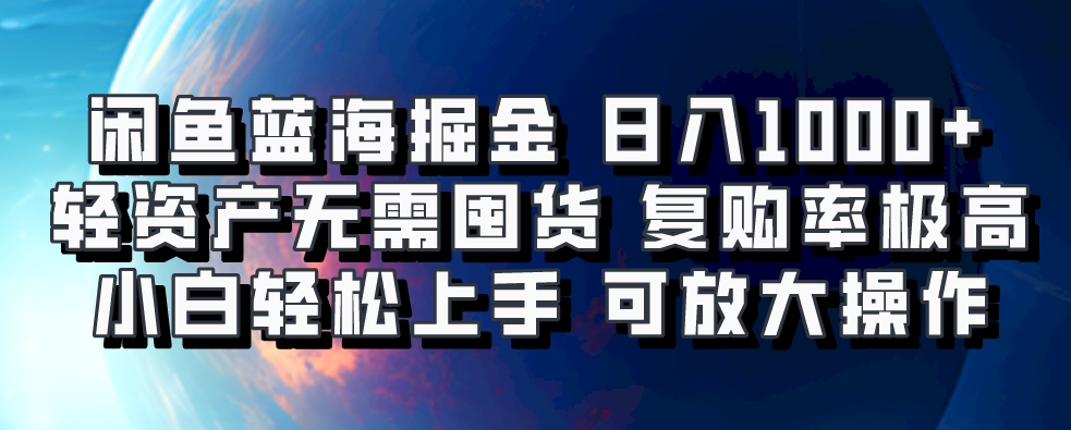 闲鱼蓝海掘金轻松日入1000+，轻资产无需囤货，小白轻松上手，复购率极高，可矩阵放大操作-星璨学社