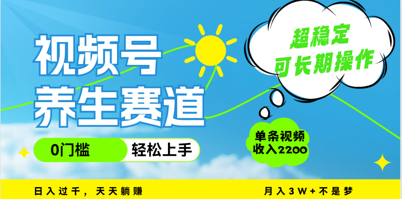 视频号养生赛道，一条视频2200，超简单，长期稳定可做，月入3w+不是梦-星璨学社